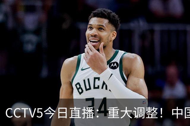 CCTV5今日直播：重大调整！中国男篮出击，日本有难度，韩国硬仗